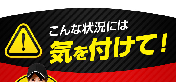 こんな状況には気を付けて！